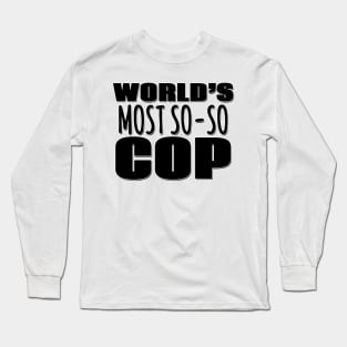 World's Most So-so Cop Long Sleeve T-Shirt